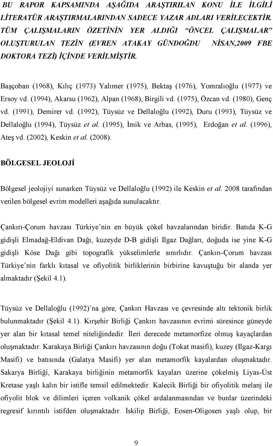 Başçoban (1968), Kılıç (1973) Yalımer (1975), Bektaş (1976), Yomralıoğlu (1977) ve Ersoy vd. (1994), Akarsu (1962), Alpan (1968), Birgili vd. (1975), Özcan vd. (1980), Genç vd. (1991), Demirer vd.