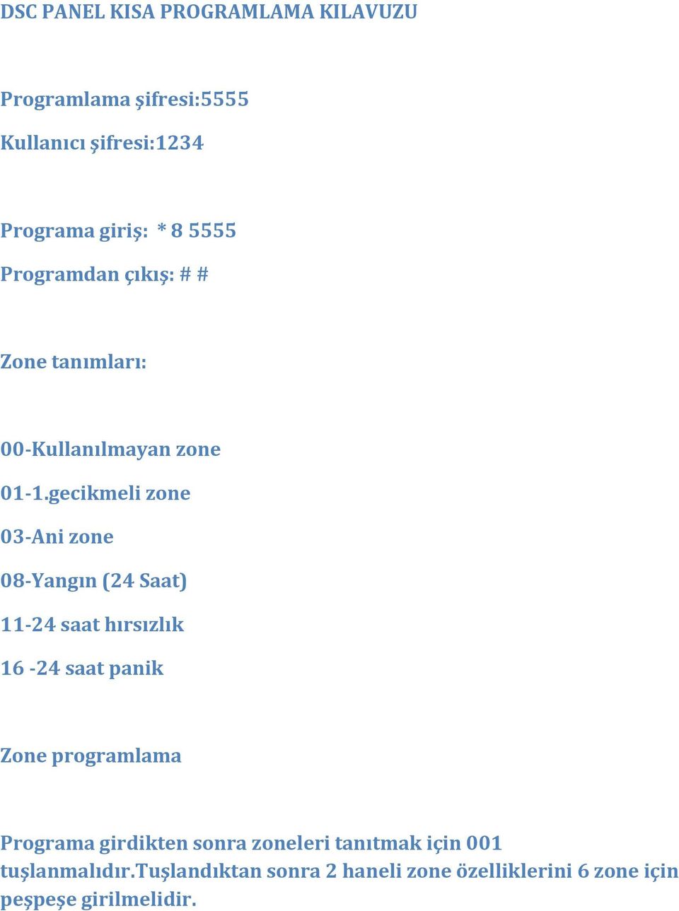 gecikmeli zone 03 Ani zone 08 Yangın (24 Saat) 11 24 saat hırsızlık 16 24 saat panik Zone programlama