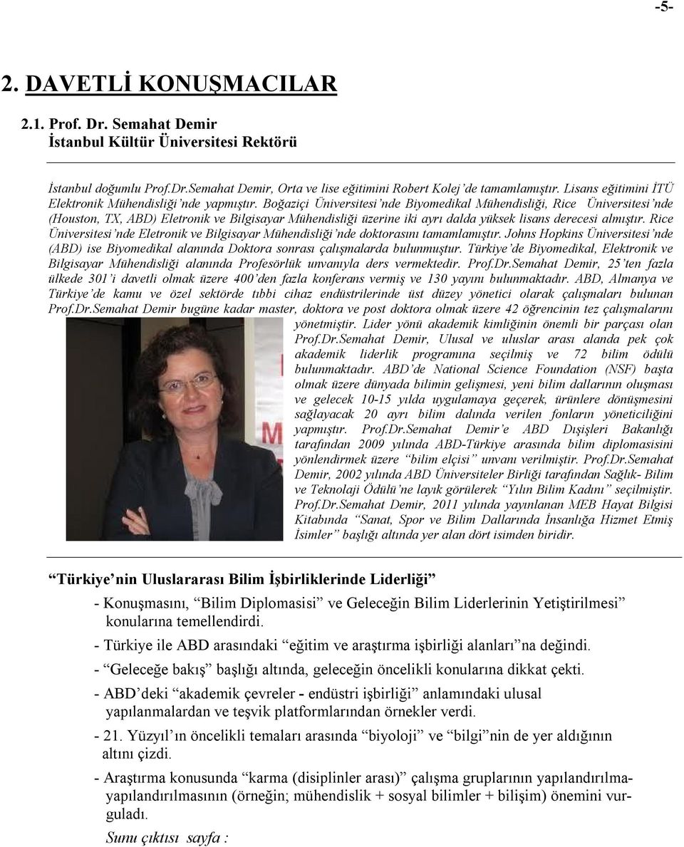 Boğaziçi Üniversitesi nde Biyomedikal Mühendisliği, Rice Üniversitesi nde (Houston, TX, ABD) Eletronik ve Bilgisayar Mühendisliği üzerine iki ayrı dalda yüksek lisans derecesi almıştır.