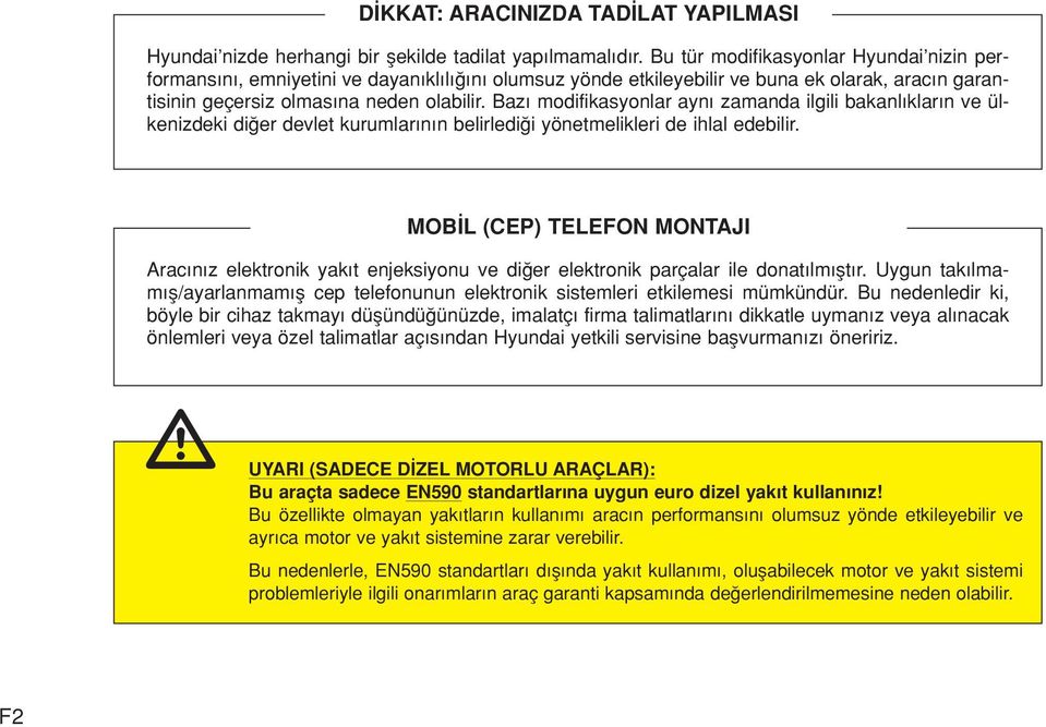 Baz modifikasyonlar ayn zamanda ilgili bakanl klar n ve ülkenizdeki di er devlet kurumlar n n belirledi i yönetmelikleri de ihlal edebilir.