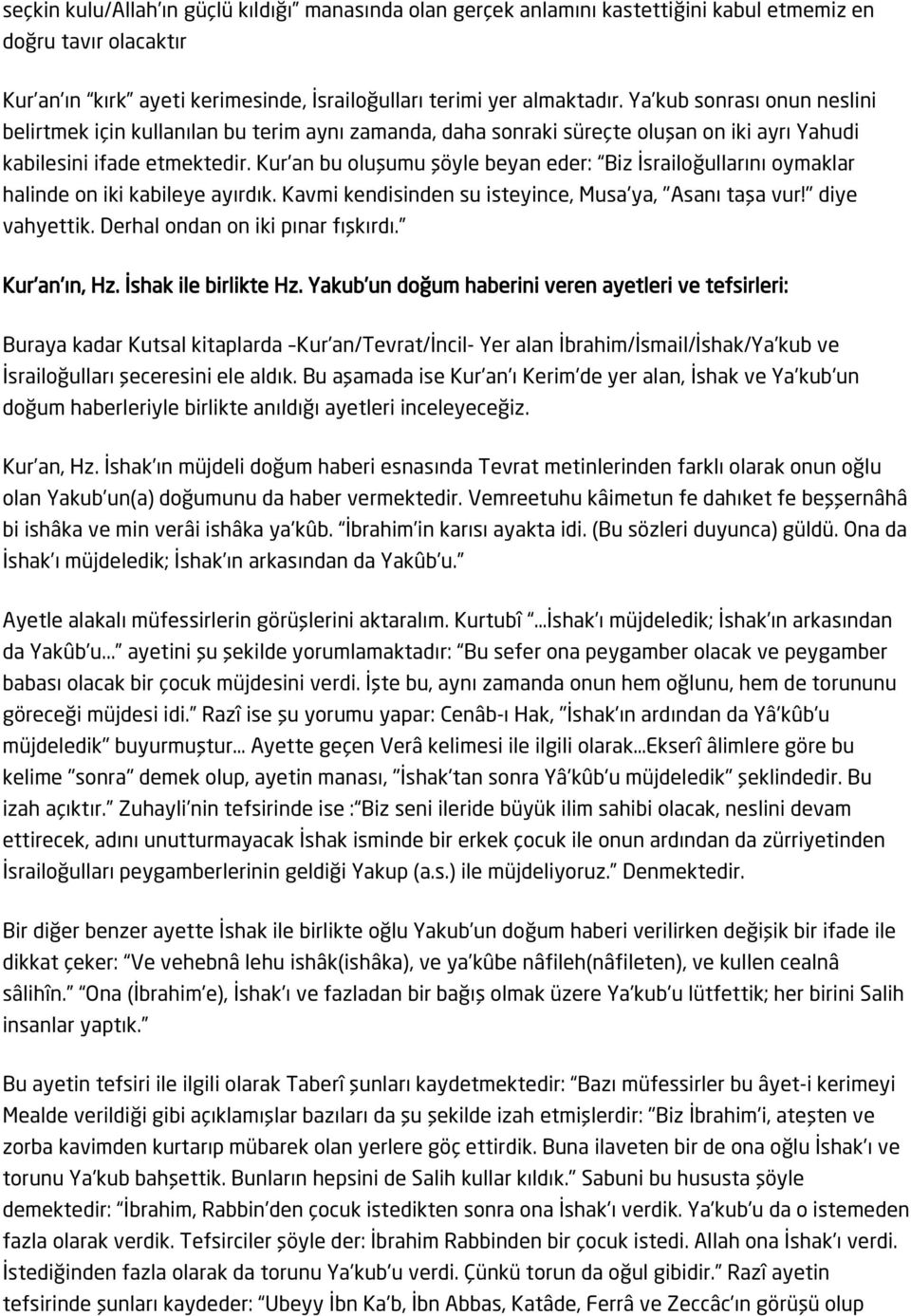 Kur'an bu oluşumu şöyle beyan eder: Biz İsrailoğullarını oymaklar halinde on iki kabileye ayırdık. Kavmi kendisinden su isteyince, Musa'ya, "Asanı taşa vur!" diye vahyettik.