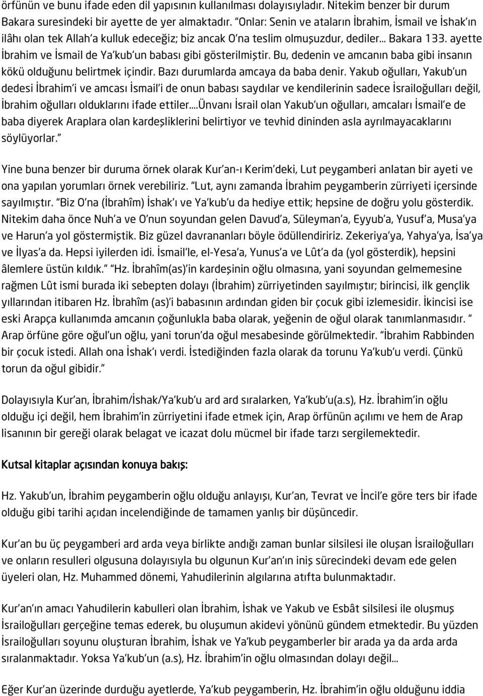 ayette İbrahim ve İsmail de Ya'kub'un babası gibi gösterilmiştir. Bu, dedenin ve amcanın baba gibi insanın kökü olduğunu belirtmek içindir. Bazı durumlarda amcaya da baba denir.