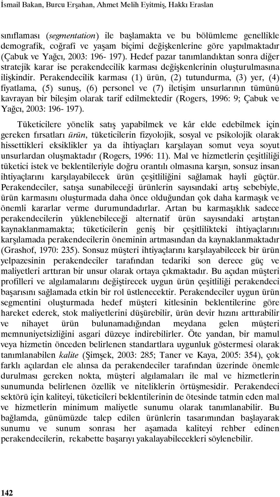 Perakendecilik karması (1) ürün, (2) tutundurma, (3) yer, (4) fiyatlama, (5) sunuş, (6) personel ve (7) iletişim unsurlarının tümünü kavrayan bir bileşim olarak tarif edilmektedir (Rogers, 1996: 9;