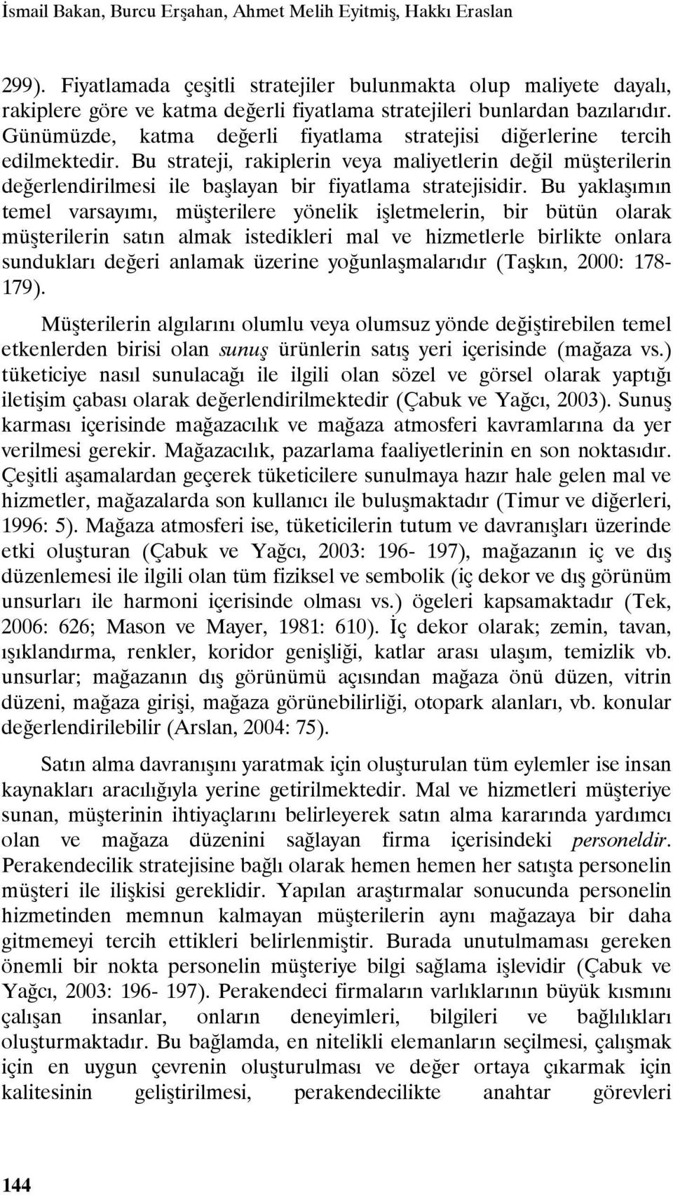 Günümüzde, katma değerli fiyatlama stratejisi diğerlerine tercih edilmektedir. Bu strateji, rakiplerin veya maliyetlerin değil müşterilerin değerlendirilmesi ile başlayan bir fiyatlama stratejisidir.