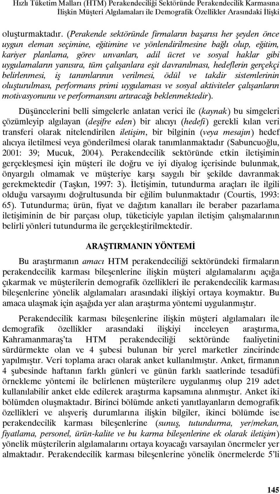 uygulamaların yanısıra, tüm çalışanlara eşit davranılması, hedeflerin gerçekçi belirlenmesi, iş tanımlarının verilmesi, ödül ve takdir sistemlerinin oluşturulması, performans primi uygulaması ve