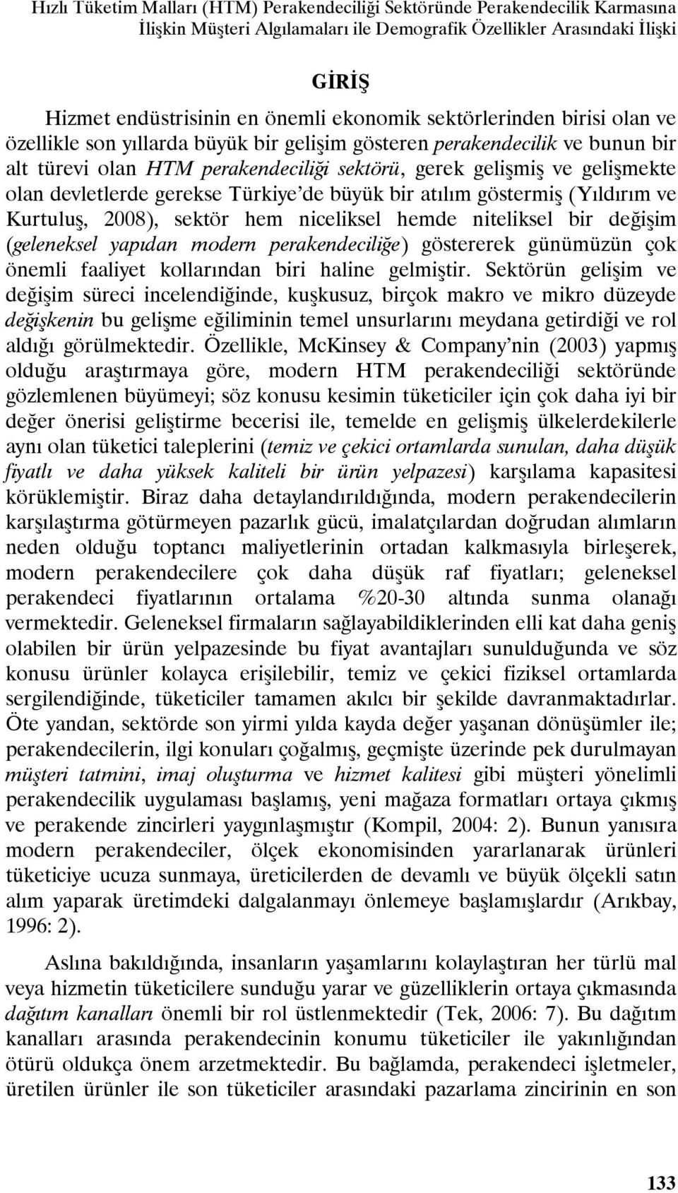 gerekse Türkiye de büyük bir atılım göstermiş (Yıldırım ve Kurtuluş, 2008), sektör hem niceliksel hemde niteliksel bir değişim (geleneksel yapıdan modern perakendeciliğe) göstererek günümüzün çok