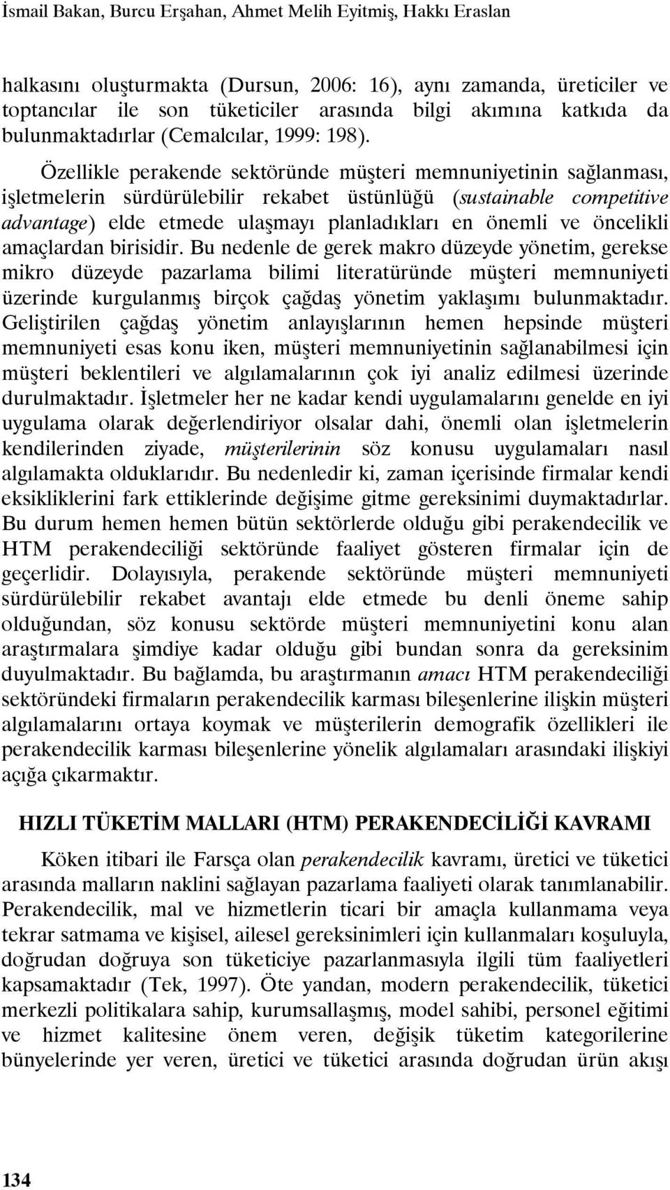 Özellikle perakende sektöründe müşteri memnuniyetinin sağlanması, işletmelerin sürdürülebilir rekabet üstünlüğü (sustainable competitive advantage) elde etmede ulaşmayı planladıkları en önemli ve