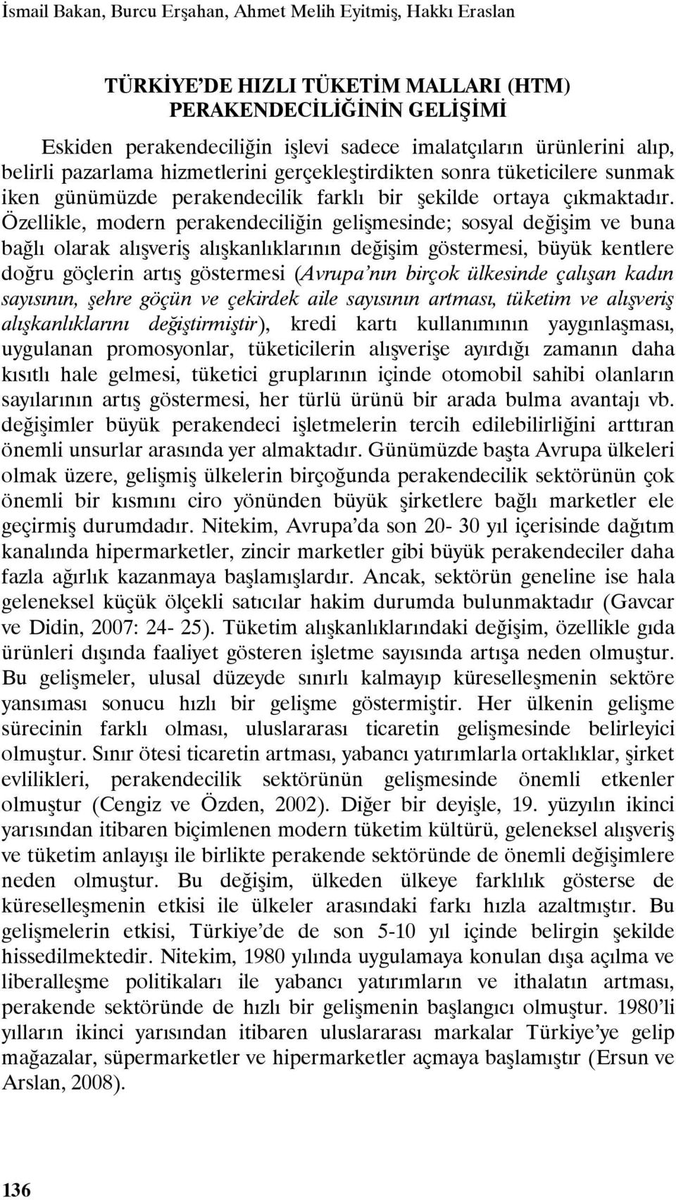 Özellikle, modern perakendeciliğin gelişmesinde; sosyal değişim ve buna bağlı olarak alışveriş alışkanlıklarının değişim göstermesi, büyük kentlere doğru göçlerin artış göstermesi (Avrupa nın birçok