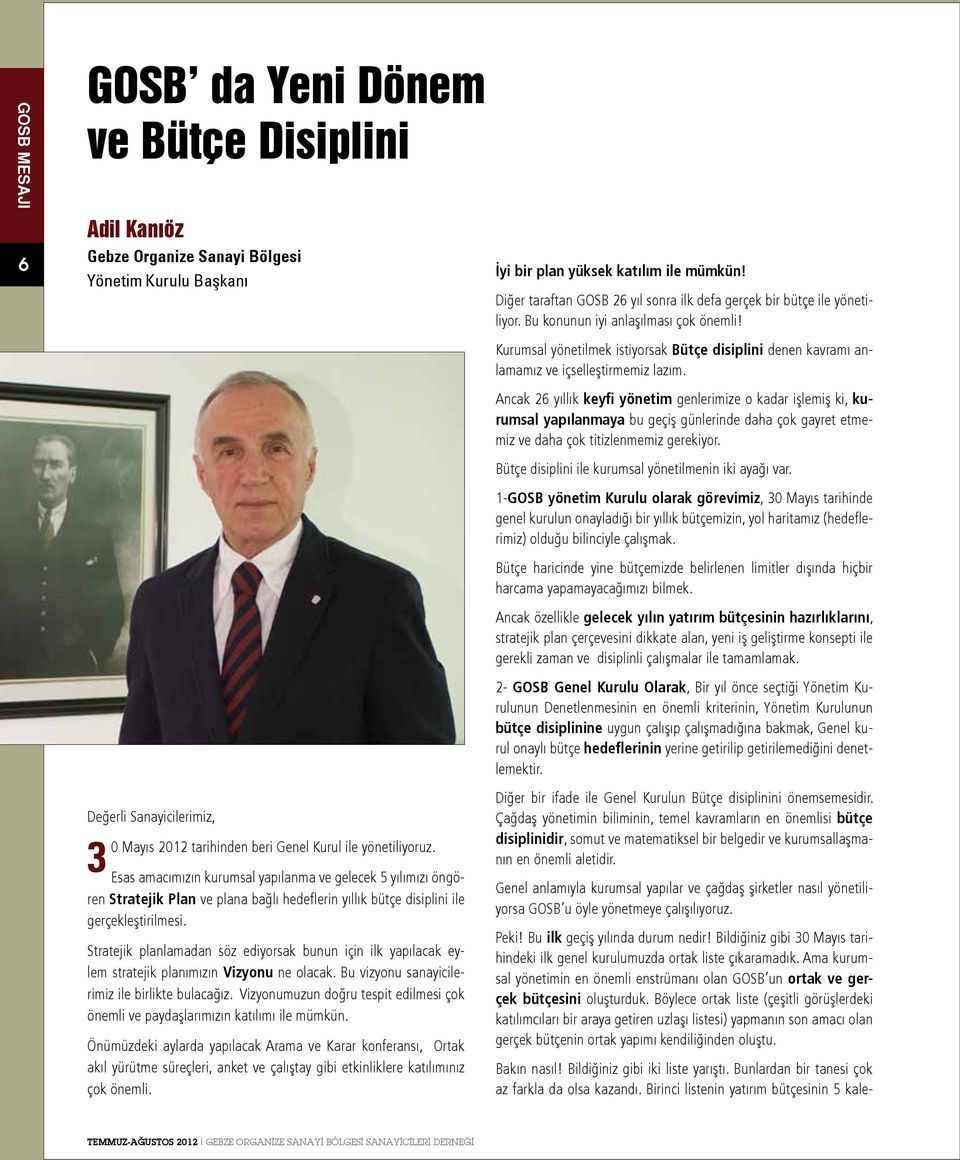 Stratejik planlamadan söz ediyorsak bunun için ilk yapılacak eylem stratejik planımızın Vizyonu ne olacak. Bu vizyonu sanayicilerimiz ile birlikte bulacağız.