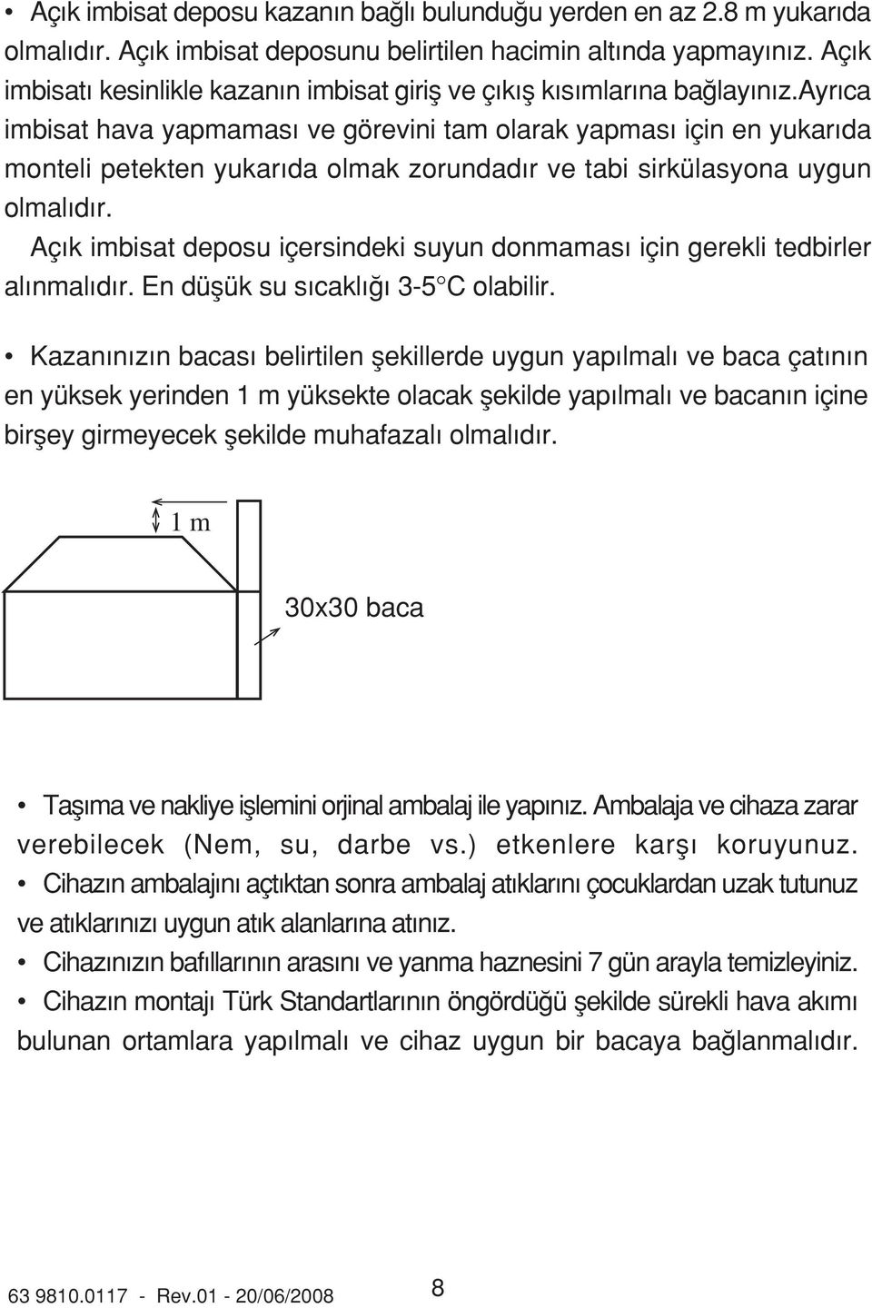 ayr ca imbisat hava yapmamas ve görevini tam olarak yapmas için en yukar da monteli petekten yukar da olmak zorundad r ve tabi sirkülasyona uygun olmal d r.