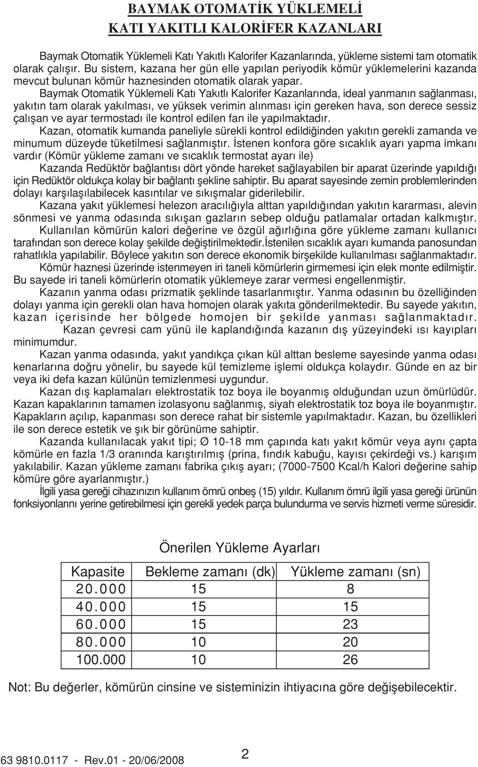 Baymak Otomatik Yüklemeli Kat Yak tl Kalorifer Kazanlar nda, ideal yanman n sa lanmas, yak t n tam olarak yak lmas, ve yüksek verimin al nmas için gereken hava, son derece sessiz çal flan ve ayar