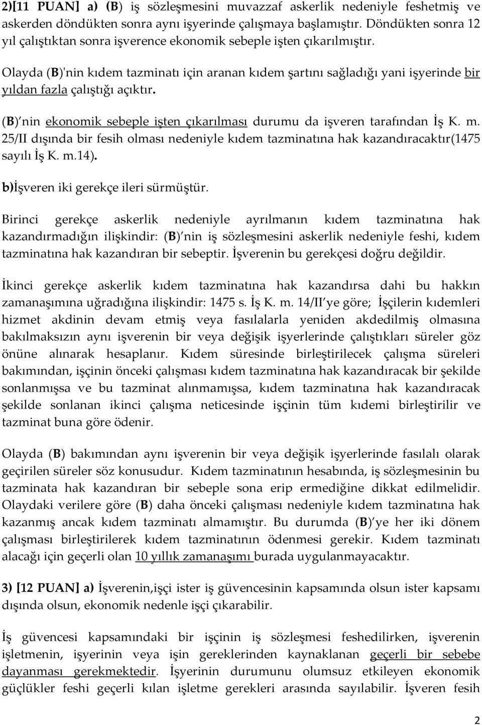 Olayda (B)'nin kıdem tazminatı için aranan kıdem şartını sağladığı yani işyerinde bir yıldan fazla çalıştığı açıktır. (B) nin ekonomik sebeple işten çıkarılması durumu da işveren tarafından İş K. m.