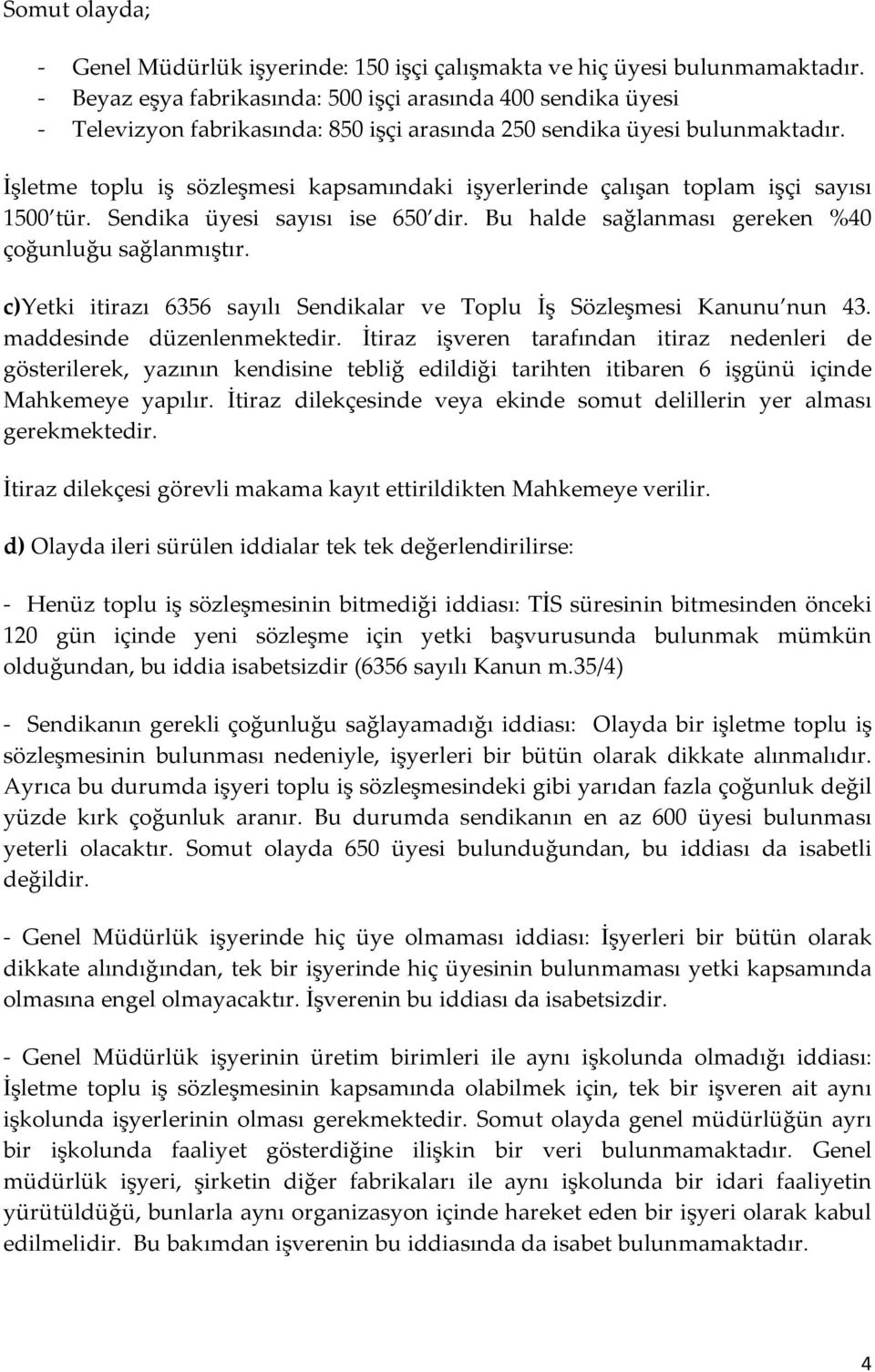 İşletme toplu iş sözleşmesi kapsamındaki işyerlerinde çalışan toplam işçi sayısı 1500 tür. Sendika üyesi sayısı ise 650 dir. Bu halde sağlanması gereken %40 çoğunluğu sağlanmıştır.