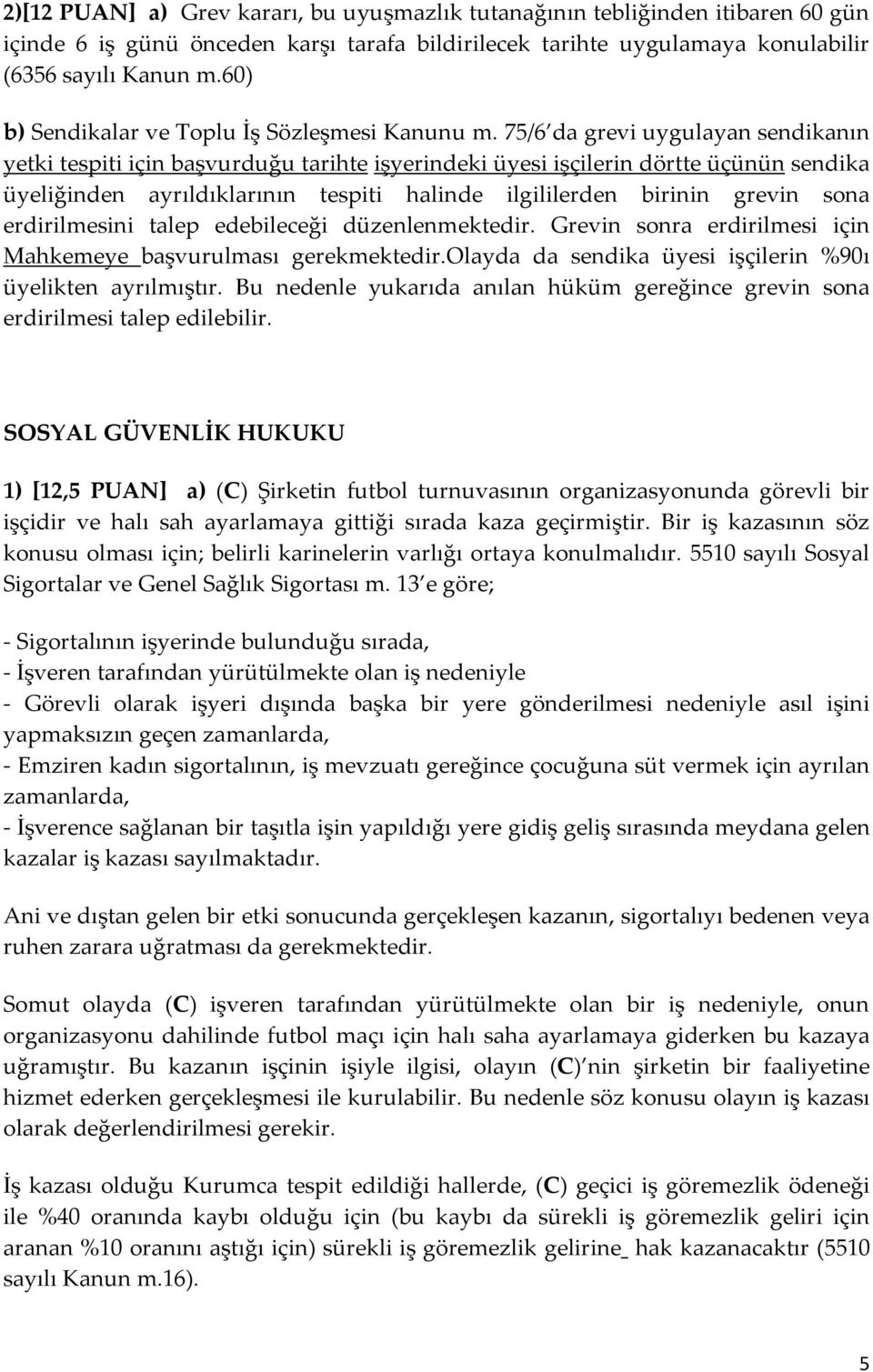 75/6 da grevi uygulayan sendikanın yetki tespiti için başvurduğu tarihte işyerindeki üyesi işçilerin dörtte üçünün sendika üyeliğinden ayrıldıklarının tespiti halinde ilgililerden birinin grevin sona