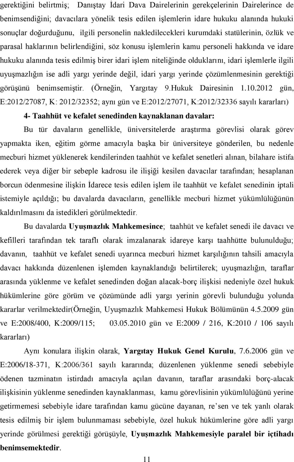 işlem niteliğinde olduklarını, idari işlemlerle ilgili uyuşmazlığın ise adli yargı yerinde değil, idari yargı yerinde çözümlenmesinin gerektiği görüşünü benimsemiştir. (Örneğin, Yargıtay 9.