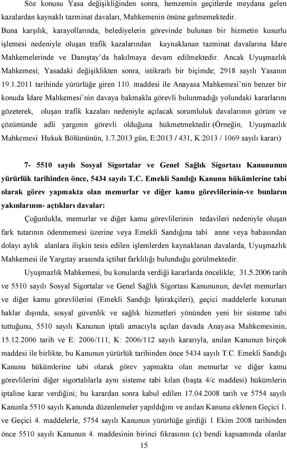 bakılmaya devam edilmektedir. Ancak Uyuşmazlık Mahkemesi; Yasadaki değişiklikten sonra, istikrarlı bir biçimde; 2918 sayılı Yasanın 19.1.2011 tarihinde yürürlüğe giren 110.