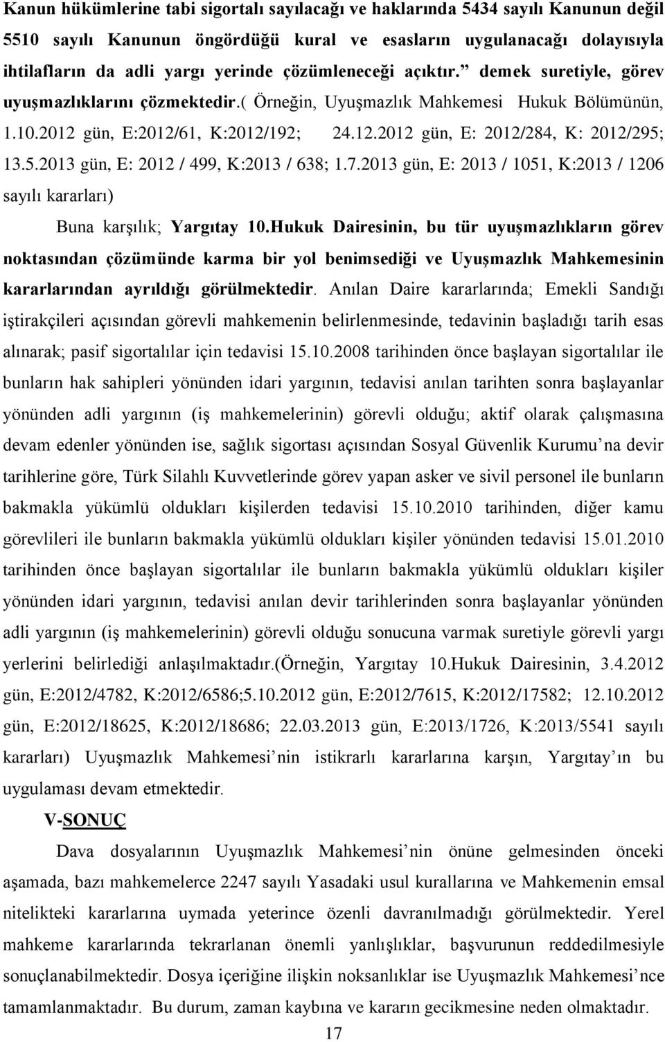 5.2013 gün, E: 2012 / 499, K:2013 / 638; 1.7.2013 gün, E: 2013 / 1051, K:2013 / 1206 sayılı kararları) Buna karşılık; Yargıtay 10.