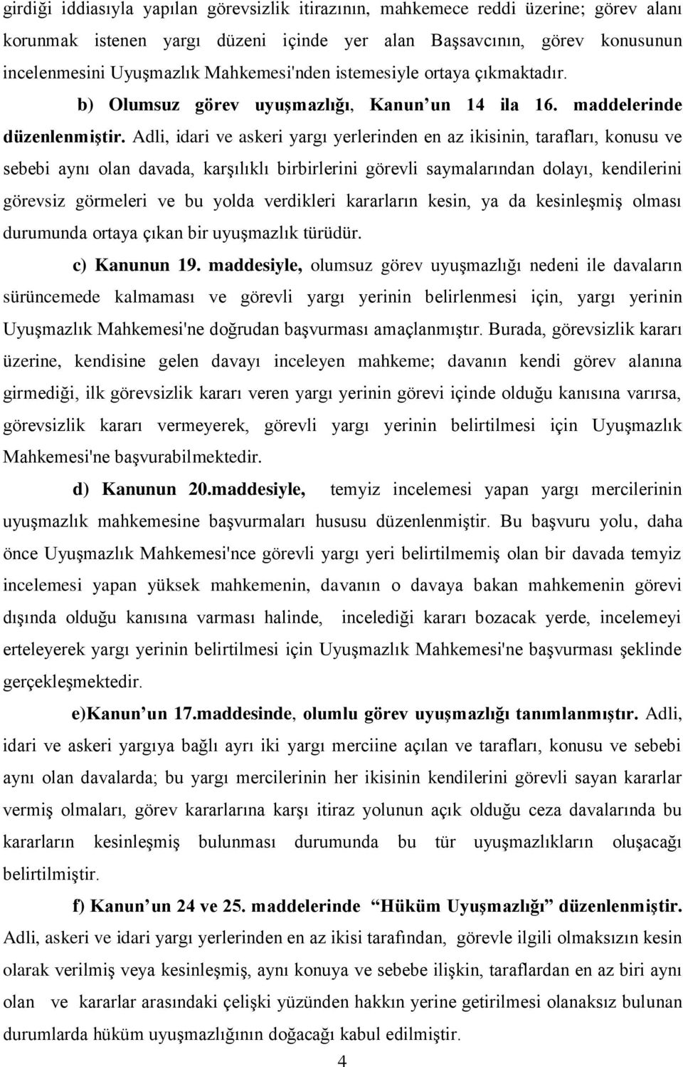 Adli, idari ve askeri yargı yerlerinden en az ikisinin, tarafları, konusu ve sebebi aynı olan davada, karşılıklı birbirlerini görevli saymalarından dolayı, kendilerini görevsiz görmeleri ve bu yolda