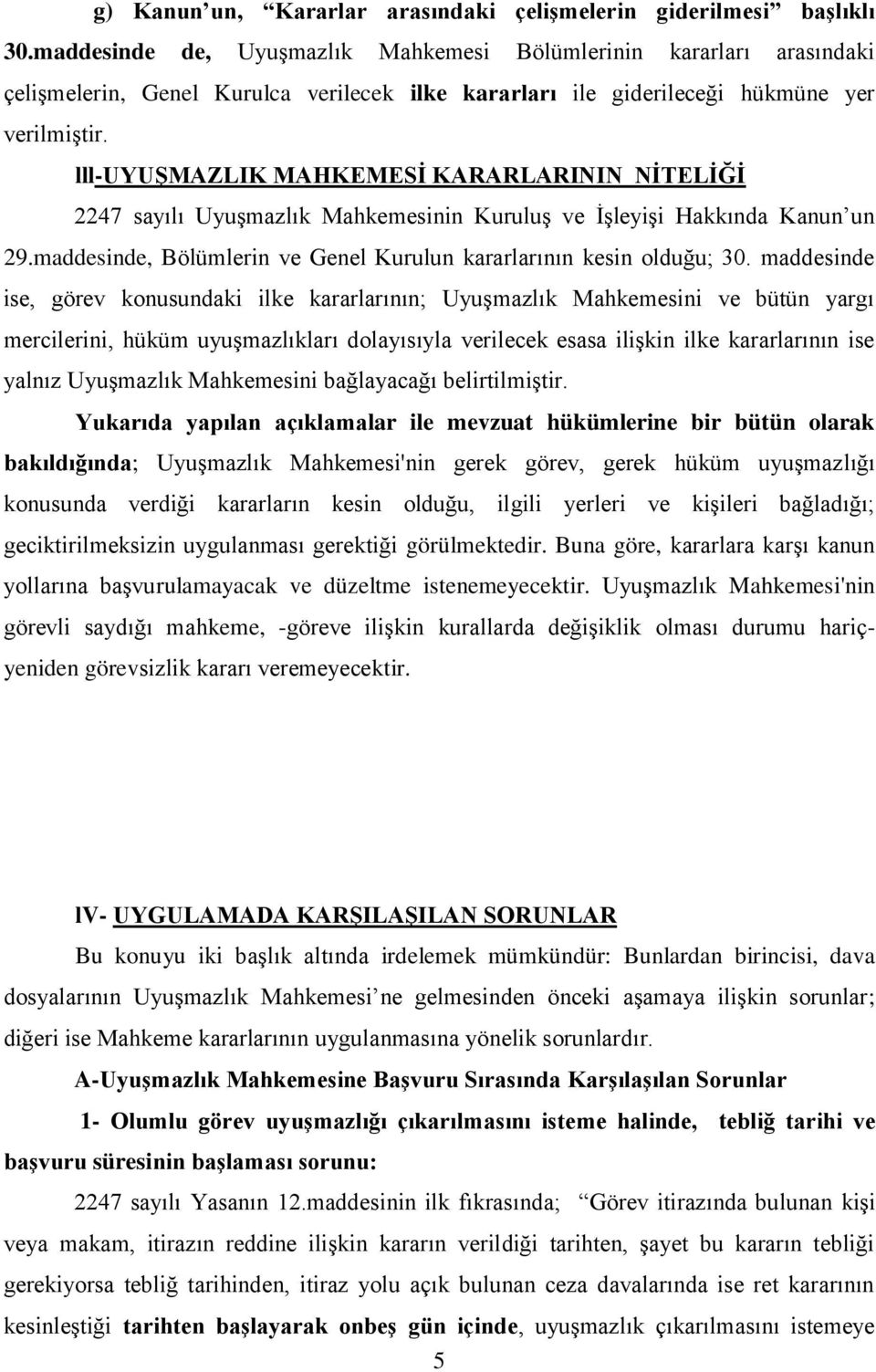 lll-uyuşmazlik MAHKEMESİ KARARLARININ NİTELİĞİ 2247 sayılı Uyuşmazlık Mahkemesinin Kuruluş ve İşleyişi Hakkında Kanun un 29.maddesinde, Bölümlerin ve Genel Kurulun kararlarının kesin olduğu; 30.