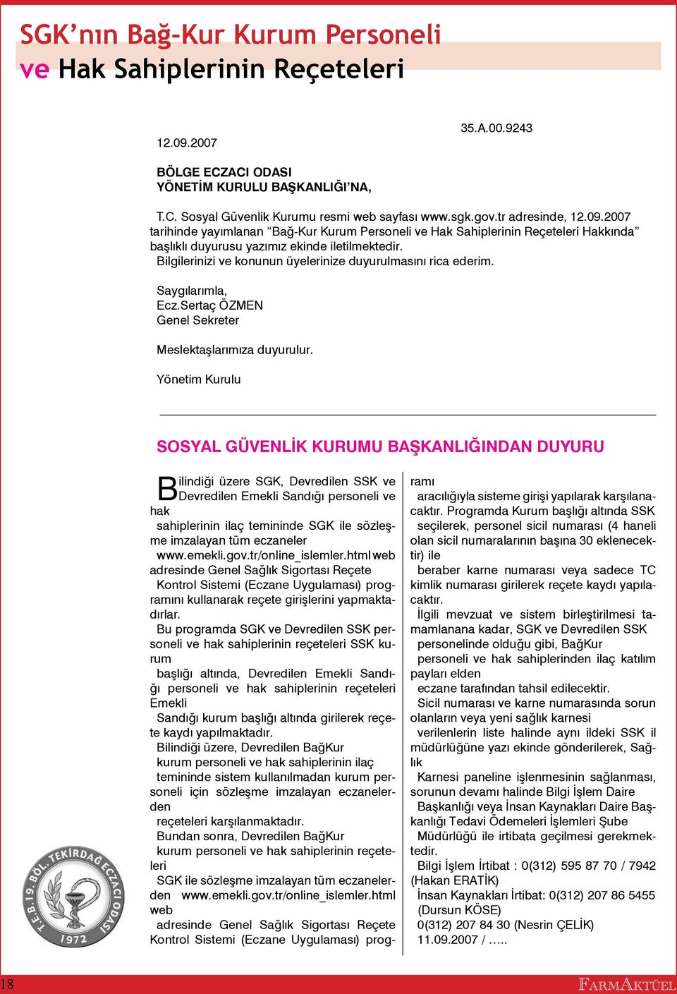 Bilgilerinizi ve konunun üyelerinize duyurulmasını rica ederim. Saygılarımla, Ecz.Sertaç ÖZMEN Genel Sekreter Meslektaşlarımıza duyurulur.