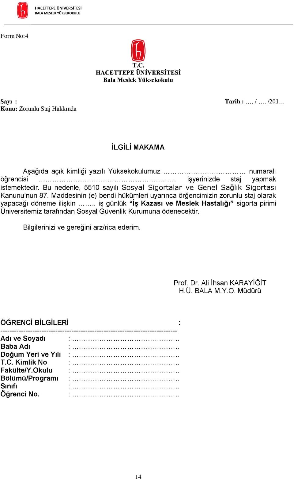 Bu nedenle, 5510 sayılı Sosyal Sigortalar ve Genel Sağlık Sigortası Kanunu nun 87. Maddesinin (e) bendi hükümleri uyarınca örğencimizin zorunlu staj olarak yapacağı döneme ilişkin.