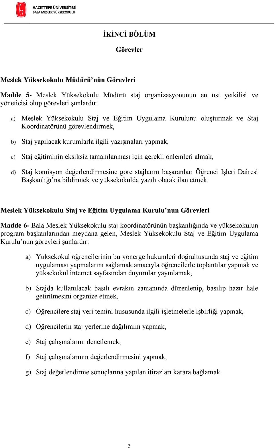 önlemleri almak, d) Staj komisyon değerlendirmesine göre stajlarını başaranları Öğrenci İşleri Dairesi Başkanlığı na bildirmek ve yüksekokulda yazılı olarak ilan etmek.