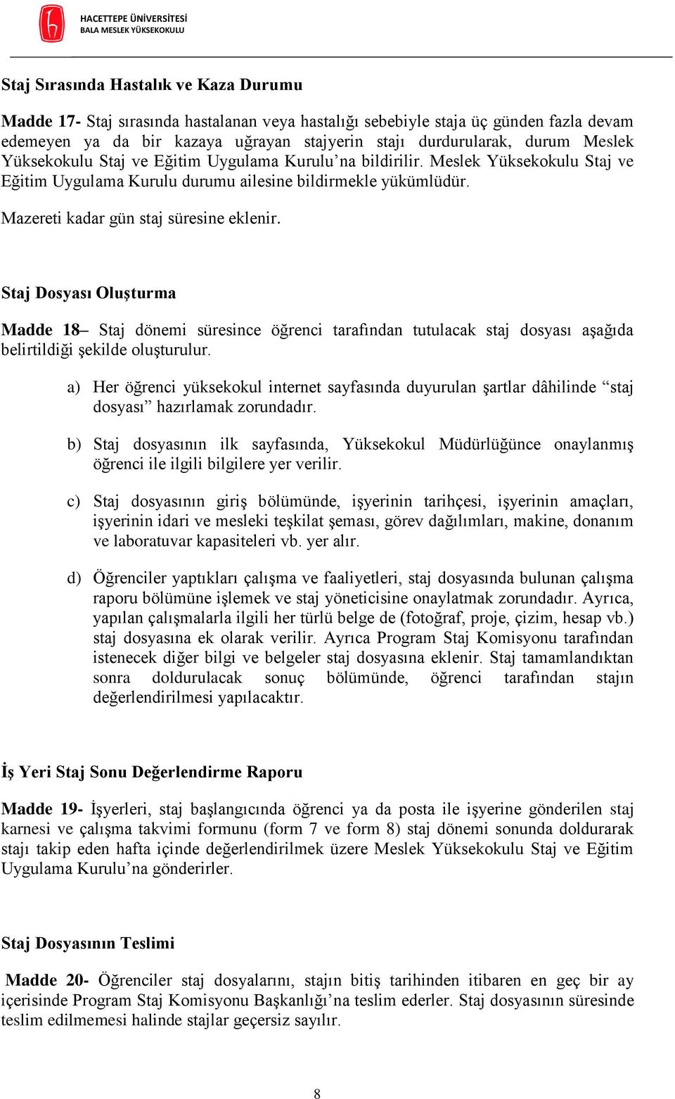 Staj Dosyası Oluşturma Madde 18 Staj dönemi süresince öğrenci tarafından tutulacak staj dosyası aşağıda belirtildiği şekilde oluşturulur.