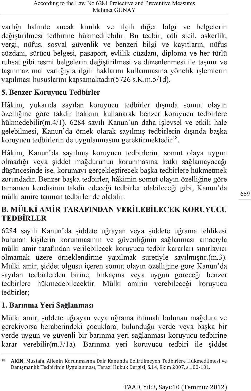 belgelerin değiştirilmesi ve düzenlenmesi ile taşınır ve taşınmaz mal varlığıyla ilgili haklarını kullanmasına yönelik işlemlerin yapılması hususlarını kapsamaktadır(5726 s.k.m.5/1d). 5.