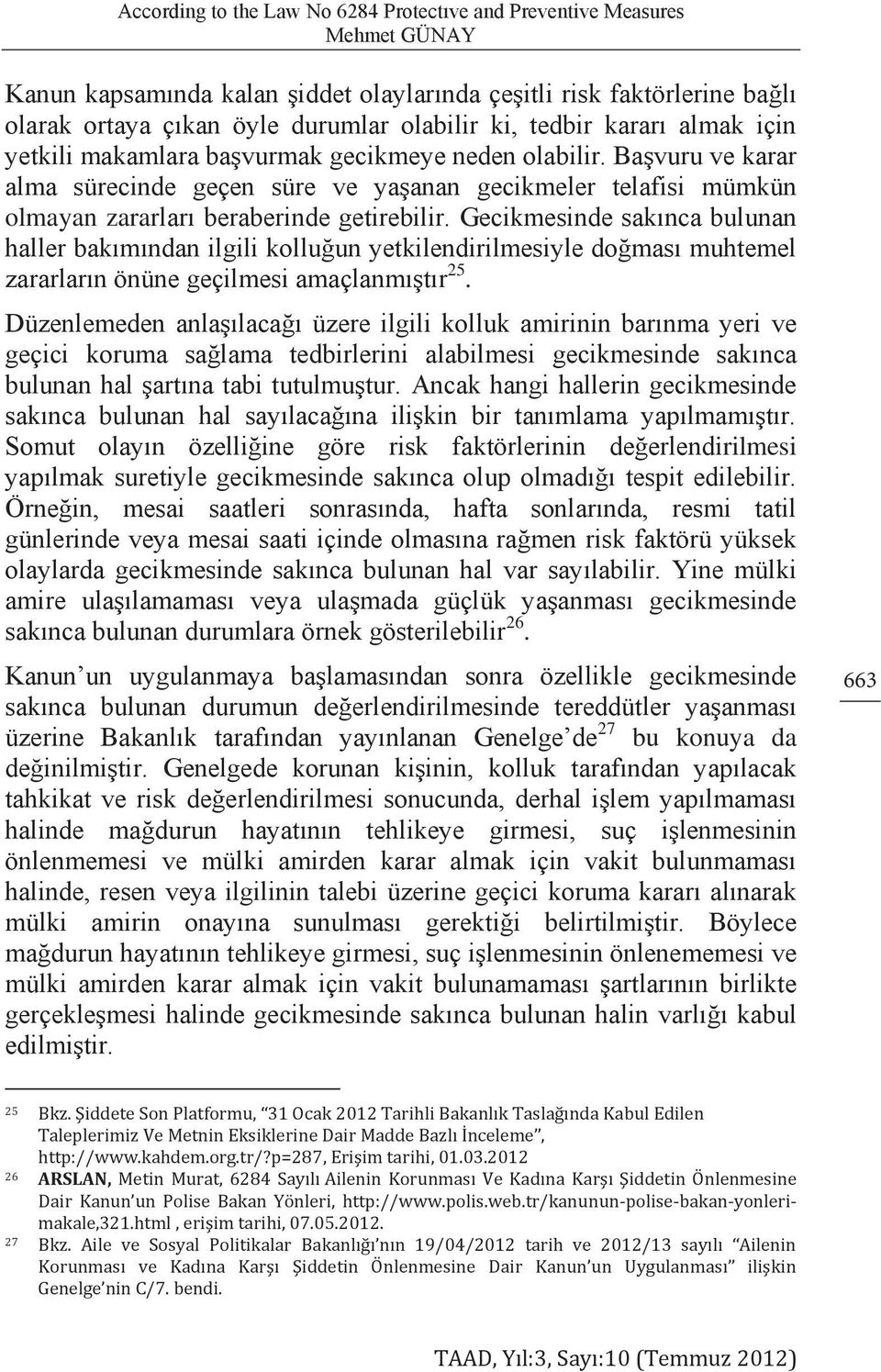 Gecikmesinde sakınca bulunan haller bakımından ilgili kolluğun yetkilendirilmesiyle doğması muhtemel zararların önüne geçilmesi amaçlanmıştır 25.