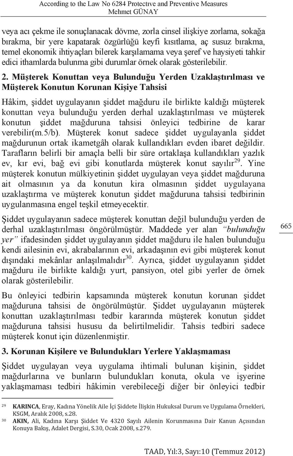 Müşterek Konuttan veya Bulunduğu Yerden Uzaklaştırılması ve Müşterek Konutun Korunan Kişiye Tahsisi Hâkim, şiddet uygulayanın şiddet mağduru ile birlikte kaldığı müşterek konuttan veya bulunduğu