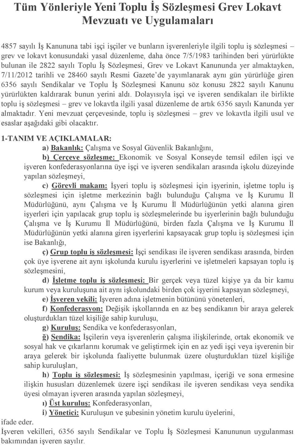 yayımlanarak aynı gün yürürlüğe giren 6356 sayılı Sendikalar ve Toplu İş Sözleşmesi Kanunu söz konusu 2822 sayılı Kanunu yürürlükten kaldırarak bunun yerini aldı.