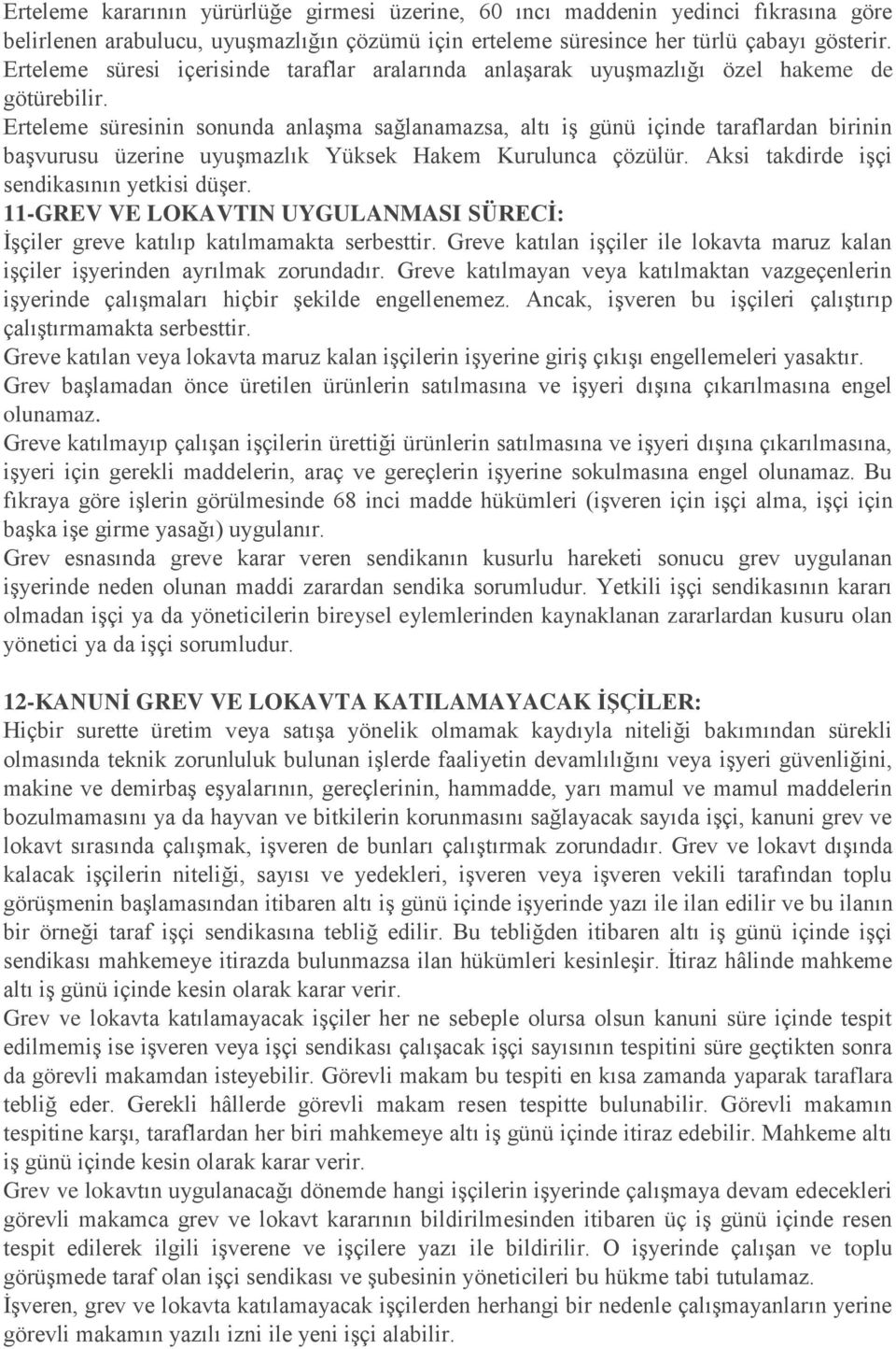 Erteleme süresinin sonunda anlaşma sağlanamazsa, altı iş günü içinde taraflardan birinin başvurusu üzerine uyuşmazlık Yüksek Hakem Kurulunca çözülür. Aksi takdirde işçi sendikasının yetkisi düşer.