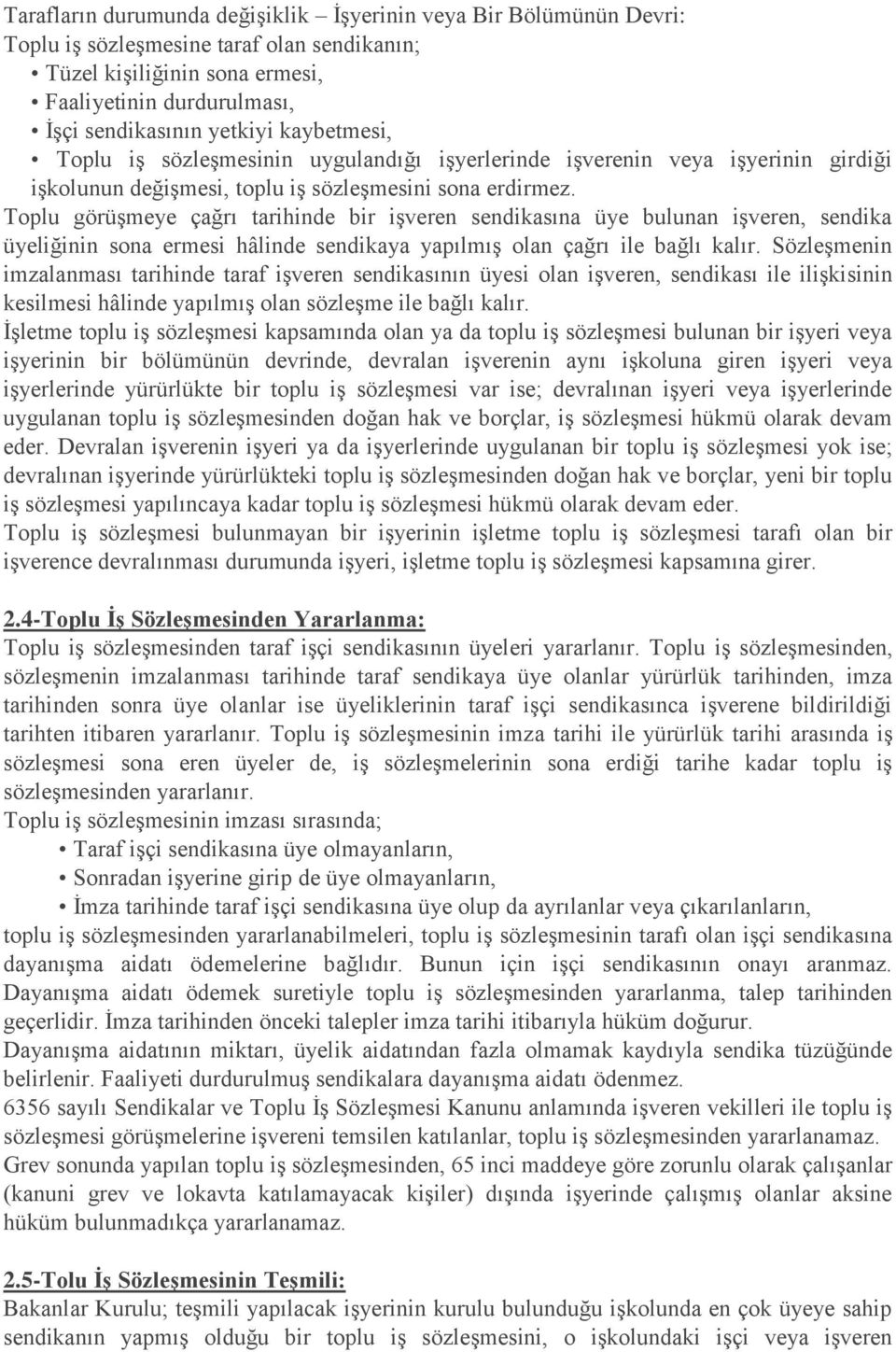 Toplu görüşmeye çağrı tarihinde bir işveren sendikasına üye bulunan işveren, sendika üyeliğinin sona ermesi hâlinde sendikaya yapılmış olan çağrı ile bağlı kalır.