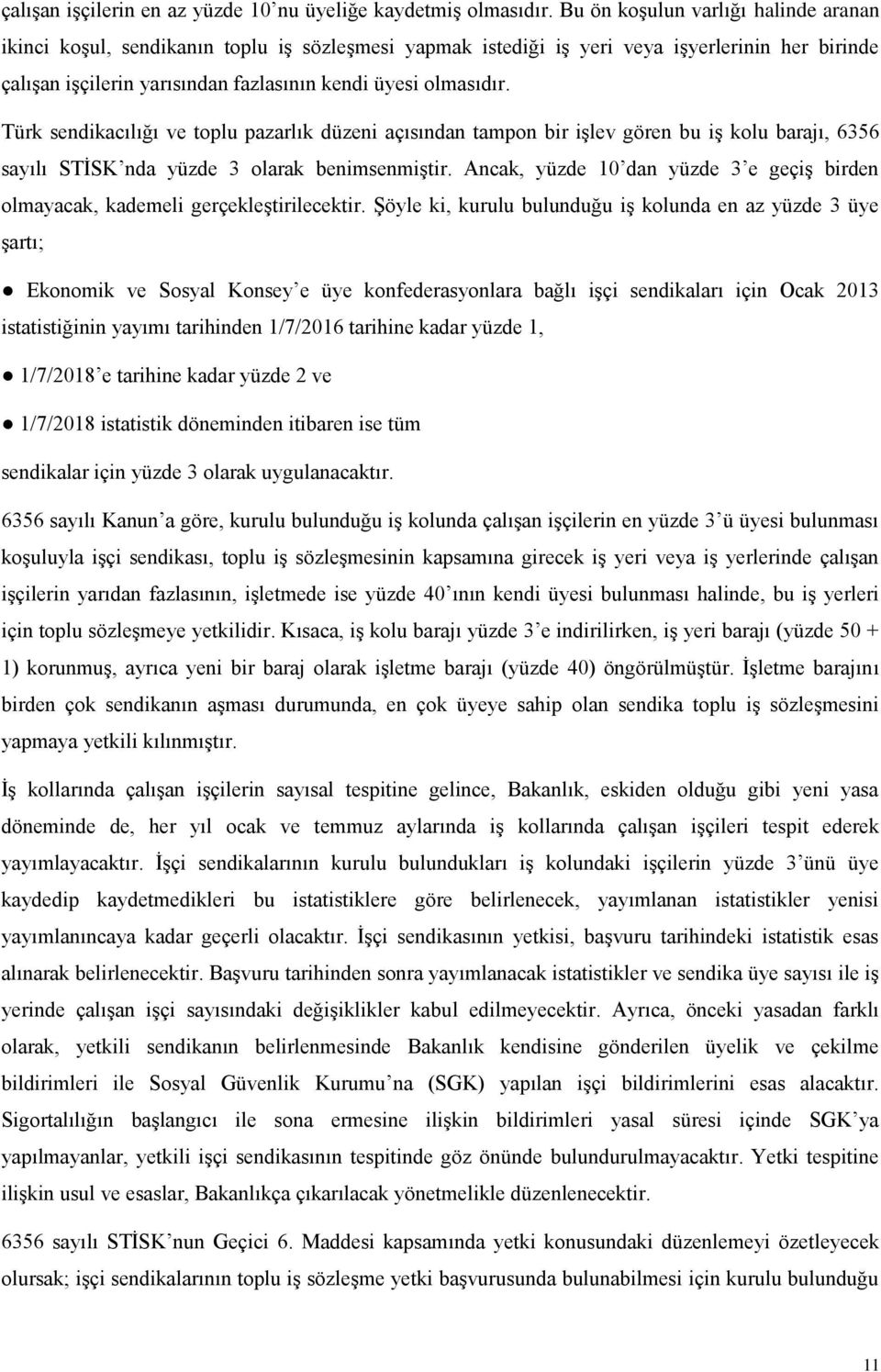 Türk sendikacılığı ve toplu pazarlık düzeni açısından tampon bir işlev gören bu iş kolu barajı, 6356 sayılı STİSK nda yüzde 3 olarak benimsenmiştir.