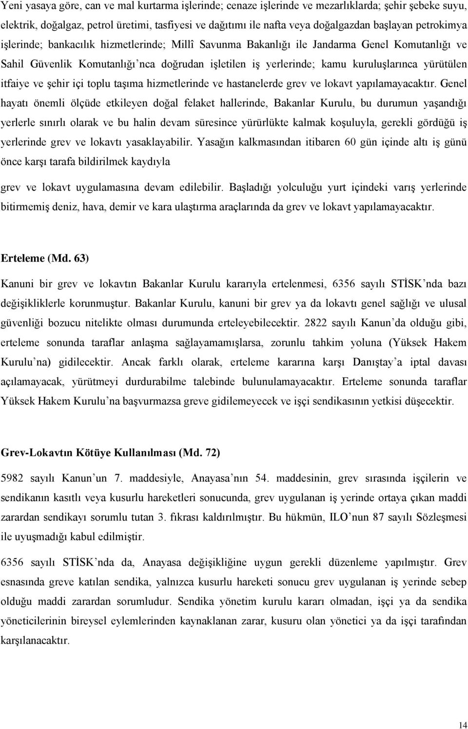 yürütülen itfaiye ve şehir içi toplu taşıma hizmetlerinde ve hastanelerde grev ve lokavt yapılamayacaktır.