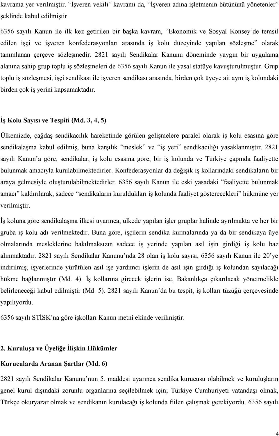 çerçeve sözleşmedir. 2821 sayılı Sendikalar Kanunu döneminde yaygın bir uygulama alanına sahip grup toplu iş sözleşmeleri de 6356 sayılı Kanun ile yasal statüye kavuşturulmuştur.