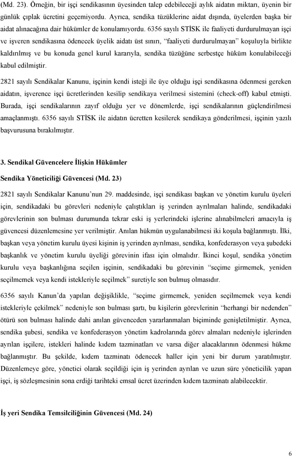 6356 sayılı STİSK ile faaliyeti durdurulmayan işçi ve işveren sendikasına ödenecek üyelik aidatı üst sınırı, faaliyeti durdurulmayan koşuluyla birlikte kaldırılmış ve bu konuda genel kurul kararıyla,