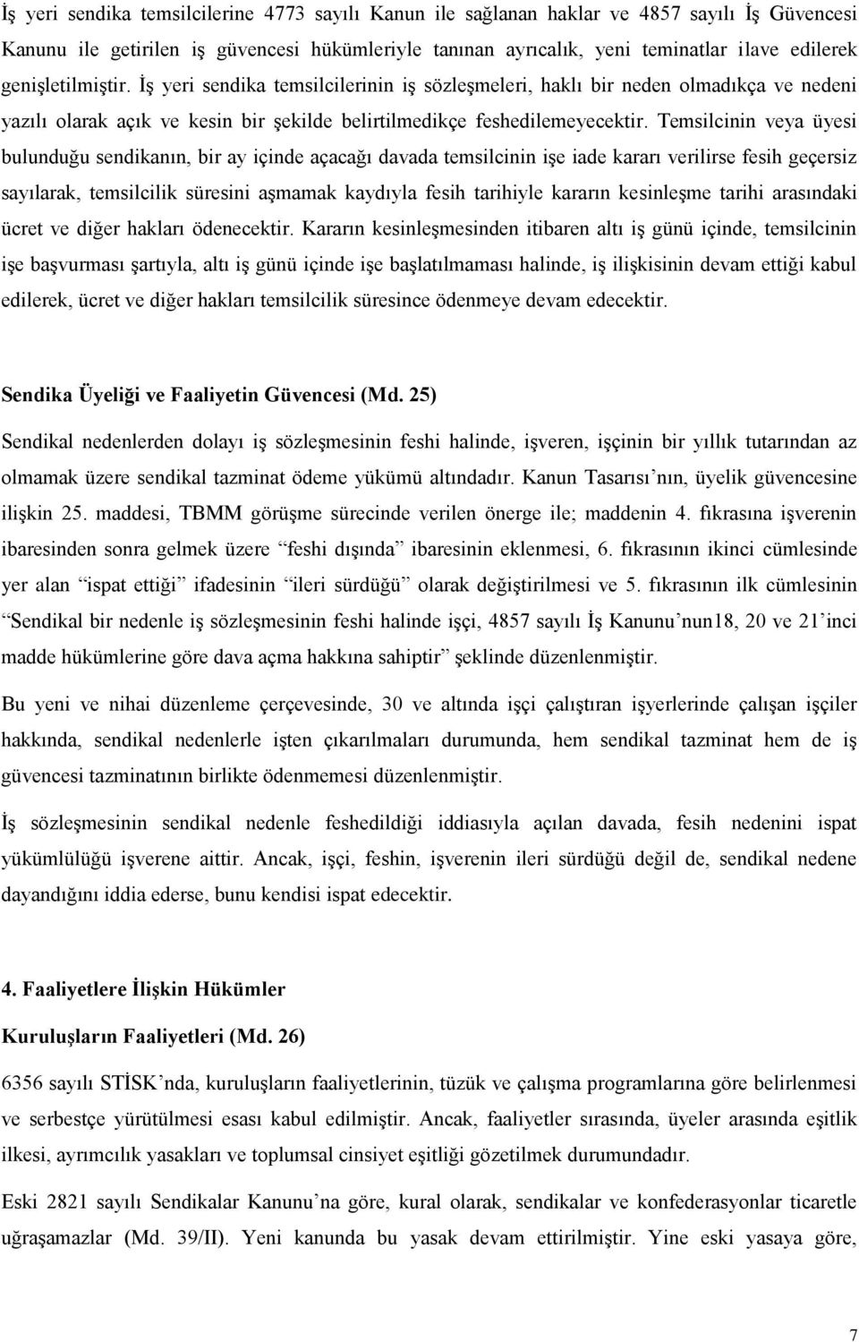 Temsilcinin veya üyesi bulunduğu sendikanın, bir ay içinde açacağı davada temsilcinin işe iade kararı verilirse fesih geçersiz sayılarak, temsilcilik süresini aşmamak kaydıyla fesih tarihiyle kararın