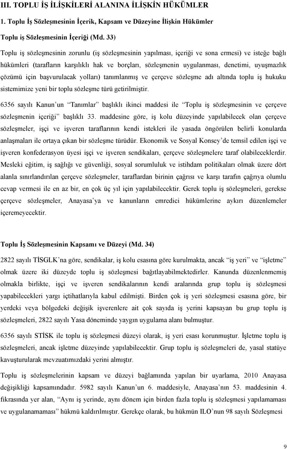 çözümü için başvurulacak yolları) tanımlanmış ve çerçeve sözleşme adı altında toplu iş hukuku sistemimize yeni bir toplu sözleşme türü getirilmiştir.