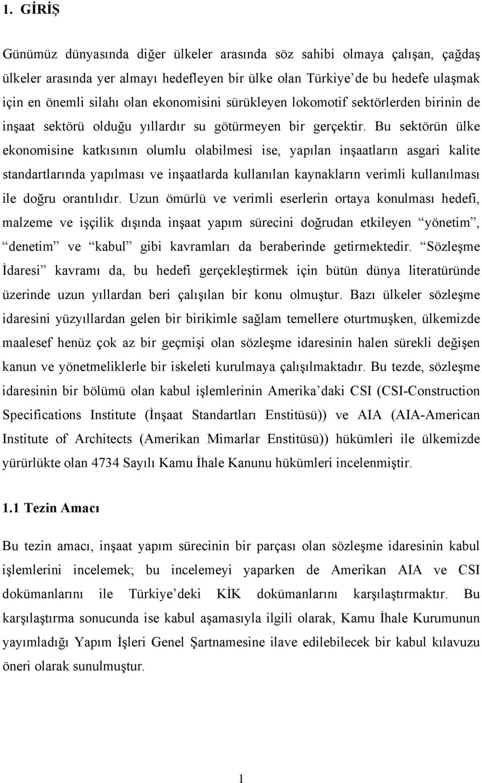 Bu sektörün ülke ekonomisine katkısının olumlu olabilmesi ise, yapılan inşaatların asgari kalite standartlarında yapılması ve inşaatlarda kullanılan kaynakların verimli kullanılması ile doğru