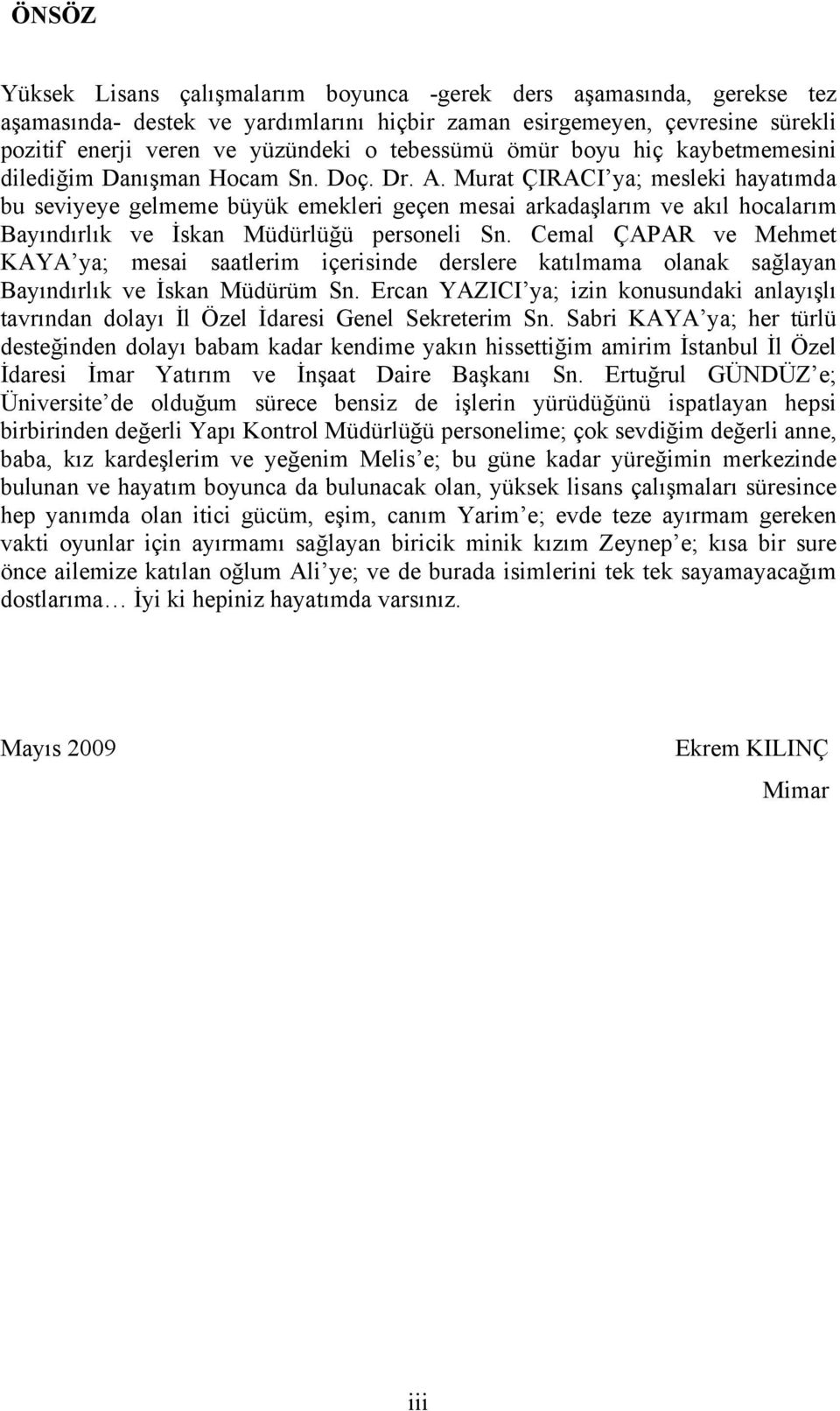 Murat ÇIRACI ya; mesleki hayatımda bu seviyeye gelmeme büyük emekleri geçen mesai arkadaşlarım ve akıl hocalarım Bayındırlık ve İskan Müdürlüğü personeli Sn.