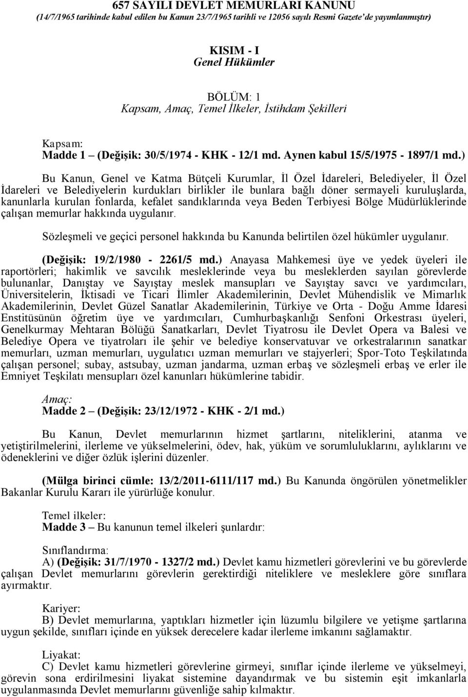 ) Bu Kanun, Genel ve Katma Bütçeli Kurumlar, Ġl Özel Ġdareleri, Belediyeler, Ġl Özel Ġdareleri ve Belediyelerin kurdukları birlikler ile bunlara bağlı döner sermayeli kuruluģlarda, kanunlarla kurulan