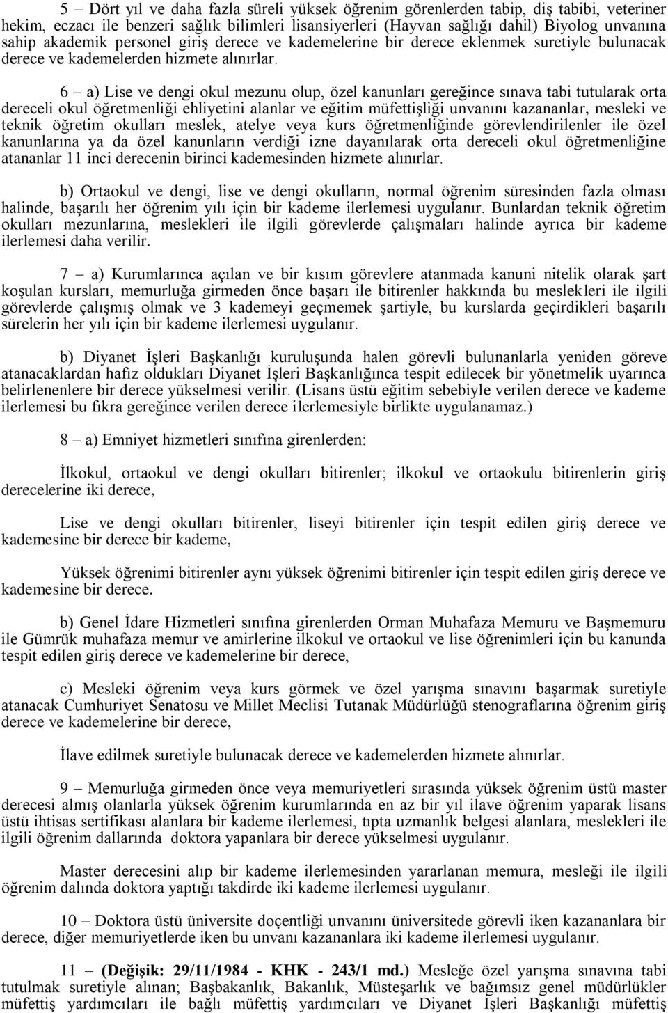 6 a) Lise ve dengi okul mezunu olup, özel kanunları gereğince sınava tabi tutularak orta dereceli okul öğretmenliği ehliyetini alanlar ve eğitim müfettiģliği unvanını kazananlar, mesleki ve teknik