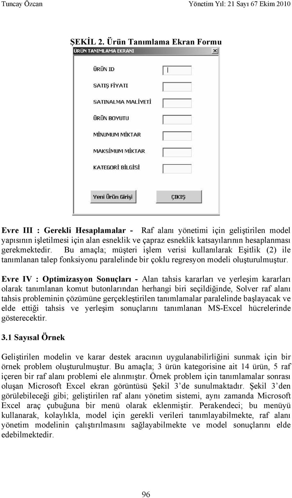 gerekmektedir. Bu amaçla; mü teri i lem verisi kullan larak E itlik (2) ile tan mlanan talep fonksiyonu paralelinde bir çoklu regresyon modeli olu turulmu tur.