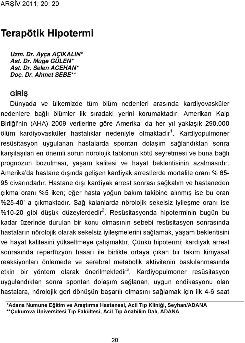 Kardiyopulmoner resüsitasyon uygulanan hastalarda spontan dolaşım sağlandıktan sonra karşılaşılan en önemli sorun nörolojik tablonun kötü seyretmesi ve buna bağlı prognozun bozulması, yaşam kalitesi