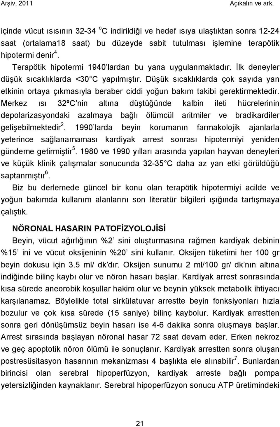 Düşük sıcaklıklarda çok sayıda yan etkinin ortaya çıkmasıyla beraber ciddi yoğun bakım takibi gerektirmektedir.