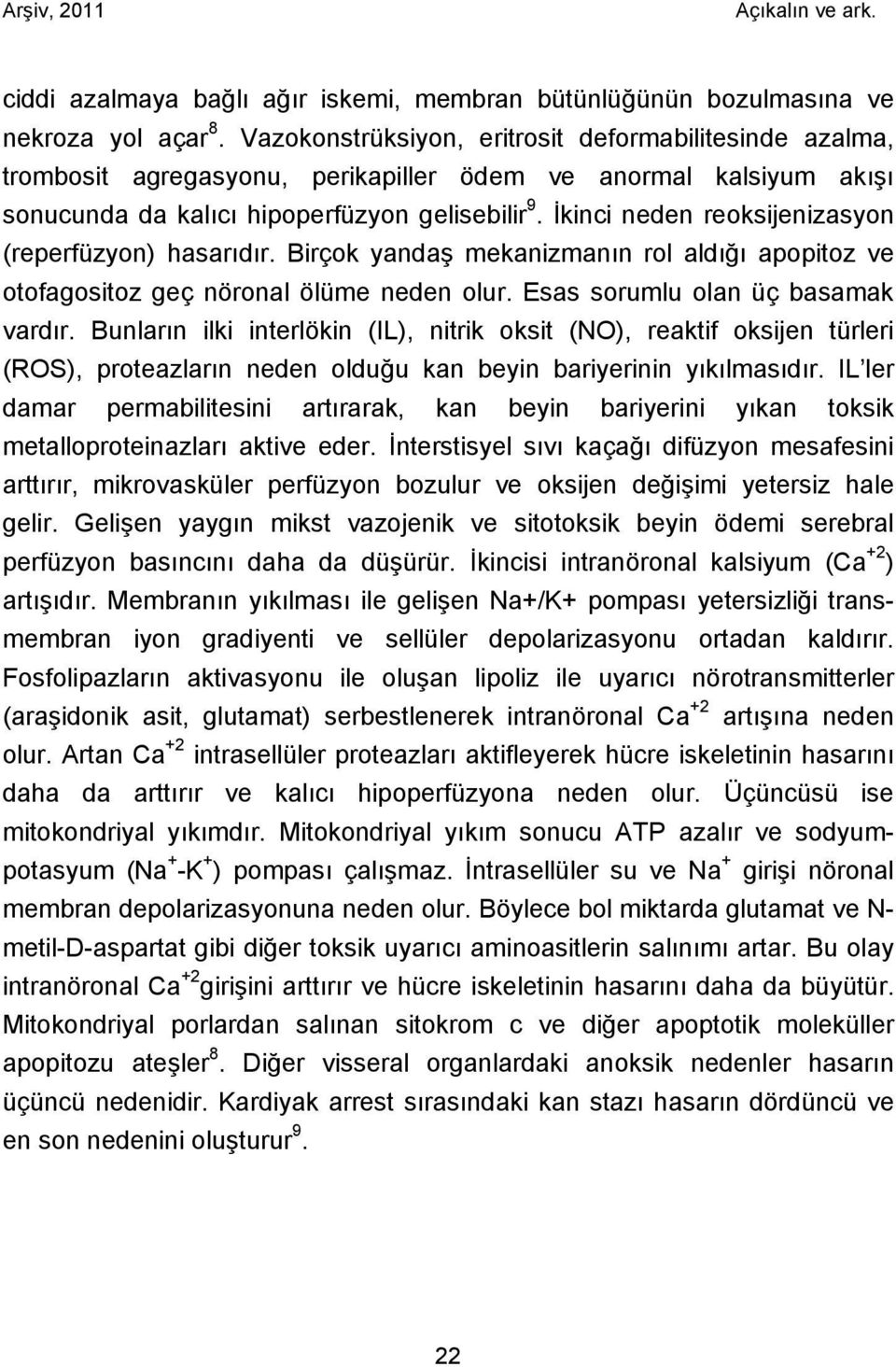 İkinci neden reoksijenizasyon (reperfüzyon) hasarıdır. Birçok yandaş mekanizmanın rol aldığı apopitoz ve otofagositoz geç nöronal ölüme neden olur. Esas sorumlu olan üç basamak vardır.