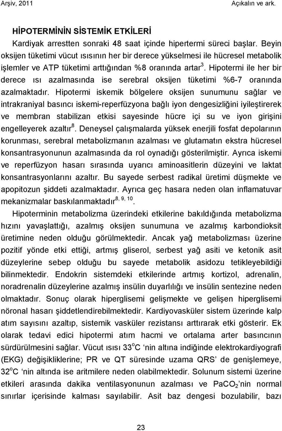 Hipotermi ile her bir derece ısı azalmasında ise serebral oksijen tüketimi %6-7 oranında azalmaktadır.