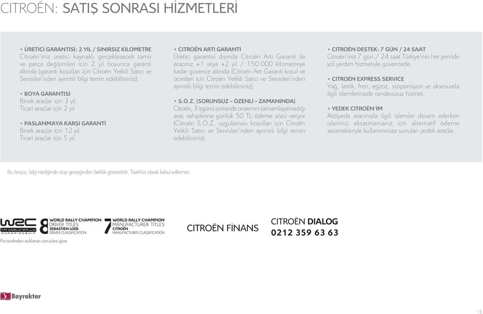 BOYA GARANTİSİ Binek araçlar için 3 yıl Ticari araçlar için 2 yıl PASLANMAYA KARŞI GARANTİ Binek araçlar için 12 yıl Ticari araçlar için 5 yıl CITROËN ARTI GARANTİ Üretici garantisi dışında Citroën