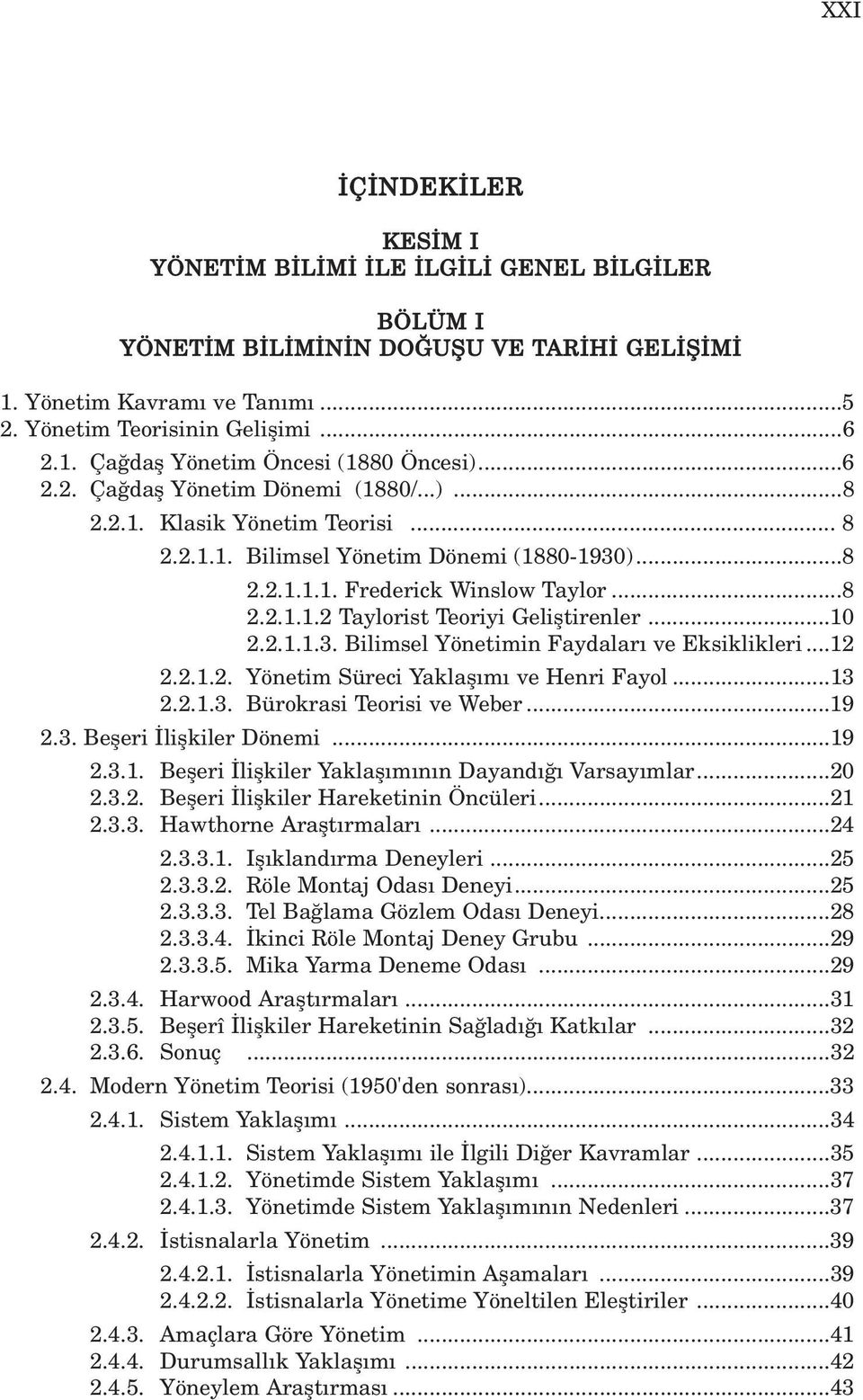 ..10 2.2.1.1.3. Bilimsel Yönetimin Faydalar ve Eksiklikleri...12 2.2.1.2. Yönetim Süreci Yaklafl m ve Henri Fayol...13 2.2.1.3. Bürokrasi Teorisi ve Weber...19 2.3. Befleri liflkiler Dönemi...19 2.3.1. Befleri liflkiler Yaklafl m n n Dayand Varsay mlar.